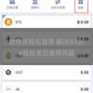 比特派钱包推荐 解决Bitpie钱包常见使用问题