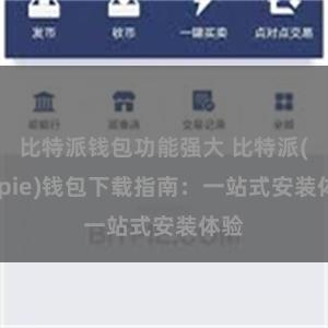 比特派钱包功能强大 比特派(Bitpie)钱包下载指南：一站式安装体验