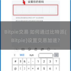 Bitpie交易 如何通过比特派(Bitpie)设置交易加速？