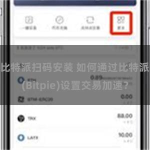 比特派扫码安装 如何通过比特派(Bitpie)设置交易加速？