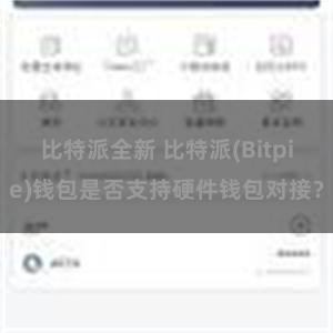 比特派全新 比特派(Bitpie)钱包是否支持硬件钱包对接？