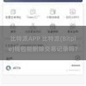 比特派APP 比特派(Bitpie)钱包能删除交易记录吗？