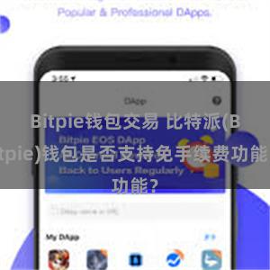 Bitpie钱包交易 比特派(Bitpie)钱包是否支持免手续费功能？