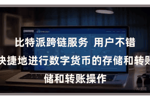 比特派跨链服务  用户不错便捷快捷地进行数字货币的存储和转账操作