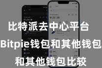 比特派去中心平台  那么Bitpie钱包和其他钱包比较