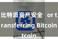 比特派资产安全   or transferring Bitcoin
