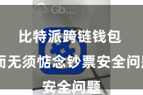 比特派跨链钱包  而无须惦念钞票安全问题